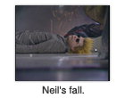 Neil’s fall.