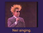 Neil singing.